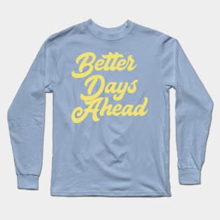 Better Days Ahead Long Sleeve T-Shirt